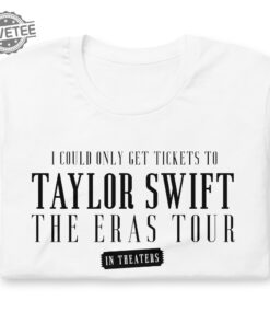 I Could Only Get Tickets To The Eras Tour In Theaters Tshirt Sweatshirt Hoodie Unique