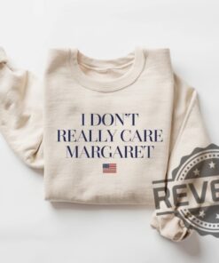 I Dont Really Care Margaret Sweater Tshirt Hoodie Jd Vance Crewneck Pullover Unique