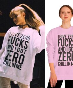 I Give Zero Fucks And I Got Zero Chill In Me Sweatshirt Ariana Grande Slogan Pink Sweater Ariana Grande Shirt Sweatshirt Hoodie