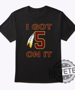 I Got 5 On It Jayden Daniels Tshirt Hoodie Sweatshirt Washington Commanders Game Day Tee Gift For Fan Mens Womens Unique
