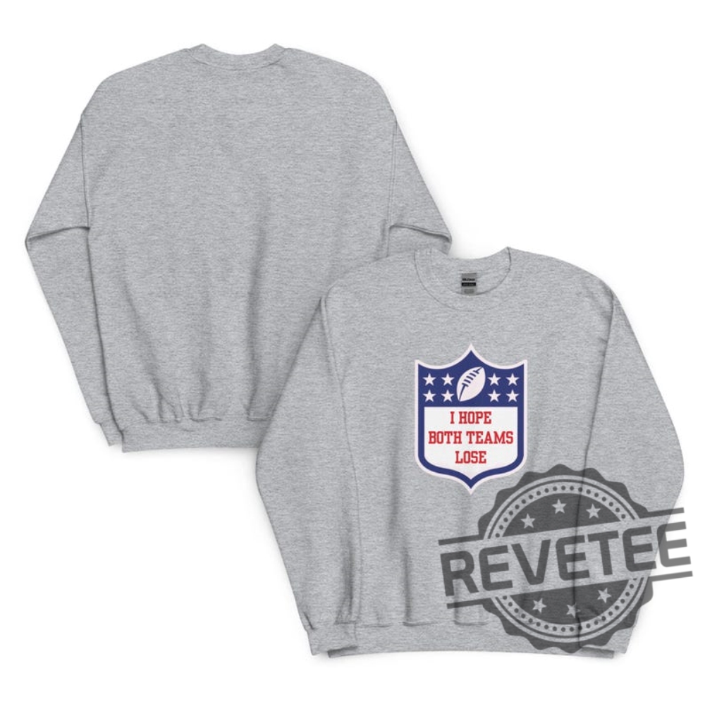 I Hope Both Teams Lose Crewneck Sweatshirt Tshirt Hoodie Tee Gift For Fan Superbowl Pullover Hoodies Unique I Hope Both Teams Lose Crewneck Sweatshirt Tshirt Hoodie Tee Gift For Fan Superbowl Pullover Hoodies Unique