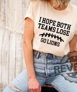 I Hope Both Teams Lose Go Detroit Lions Tshirt Hoodie Sweatshirt Tee Gift For Fan Mens Women Funny Super Bowl Apparel