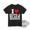I Love Being A Black Woman Shirt Hoodie Sweatshirt Unique Heart Being A Black Woman Tshirt Black Pride Gift For Him Gifts For Her Unique