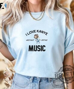 I Love Kanye West Just Not His Music Shirt Hoodie Crewneck