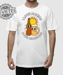 I Love Making Pour Decisions Shirt Unique I Love Making Pour Decisions Hoodie I Love Making Pour Decisions Sweatshirt