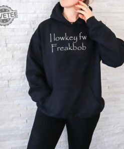 I Lowkey Fw Freakbob Shirts I Lowkey Fw Freakbob T Shirts I Lowkey Fw Freakbob Tee Shirt Unique