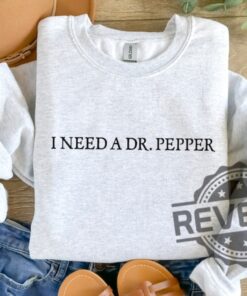 I Need A Dr Pepper Shirt Hoodie Sweatshirt Tee Gift For Him Her Soda Lover Gifts Dr Pepper Sweater Crewneck Near Me New