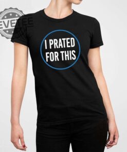 I Prated For This Shirt I Prated For This Hoodie I Prated For This Sweatshirt I Prated For This T Shirt Unique