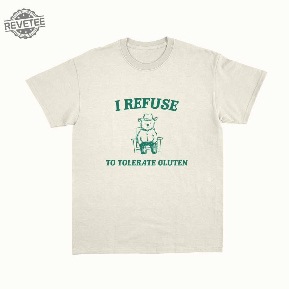 I Refuse To Tolerate Gluten Unisex T Shirt Unique I Refuse To Tolerate Gluten Unisex T Shirt Unique