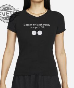 I Spent My Lunch Money On A Perc 30 Drugs Shirt Unique