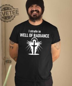 I Strafe In Well Of Radiance T Shirt I Strafe In Well Of Radiance Hoodie I Strafe In Well Of Radiance Sweatshirt