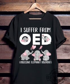 I Suffer From OED Elephant Shirt Gift for Elephant Lover Gift For Daughter Son Mother’s Day