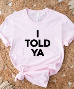 I Told Ya Shirt Funny Shirt Meme Shirt Trendy Shirt Viral Shirt Movie Shirt Cute Gift Trend Tee Unique