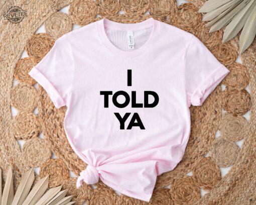 I Told Ya Shirt Funny Shirt Meme Shirt Trendy Shirt Viral Shirt Movie Shirt Cute Gift Trend Tee Unique