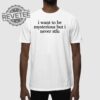 I Want To Be Mysterious But I Never Stfu T Shirt I Want To Be Mysterious But I Never Stfu Hoodie