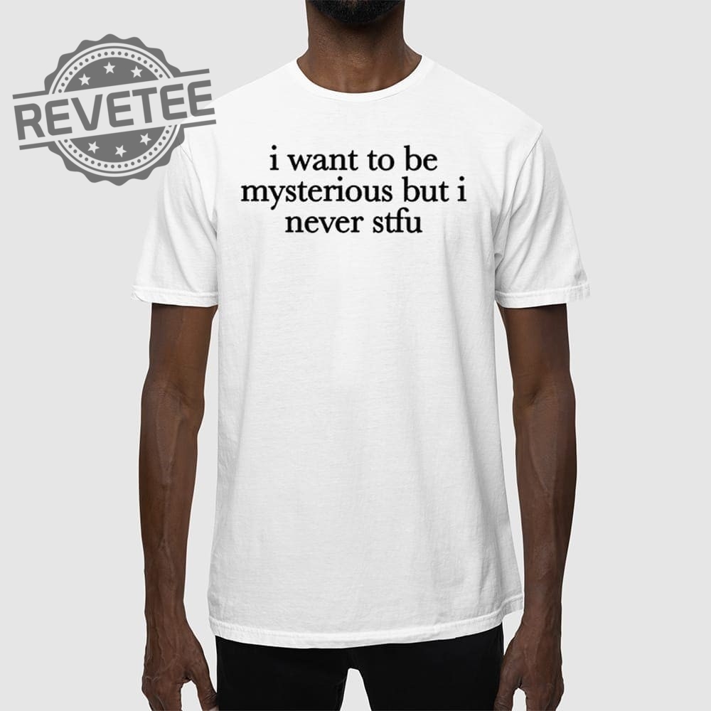 I Want To Be Mysterious But I Never Stfu T Shirt I Want To Be Mysterious But I Never Stfu Hoodie I Want To Be Mysterious But I Never Stfu T Shirt I Want To Be Mysterious But I Never Stfu Hoodie