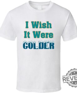 I Wish It Were Colder Miami Mike Mcdaniel T Shirt Miami Dolphins Mike Mcdaniel I Wish It Was Colder Shirt Hoodie Sweatshirt Unique