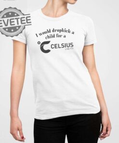 I Would Dropkick A Child For A Celsius Energy T Shirt Unique I Would Dropkick A Child For A Celsius Energy Hoodie