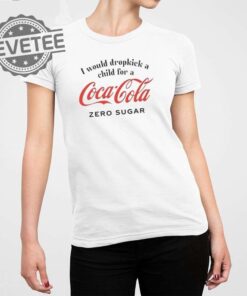 I Would Dropkick A Child For A Coke Zero T Shirt Unique I Would Dropkick A Child For A Coke Zero Hoodie