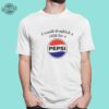 I Would Dropkick A Child For A Pepsi Logo T Shirt Unique I Would Dropkick A Child For A Pepsi Logo Hoodie