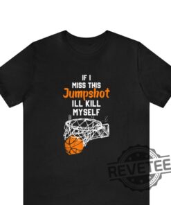 If I Miss This Jumpshot Ill Kill Myself Shirt Hoodie Sweatshirt New