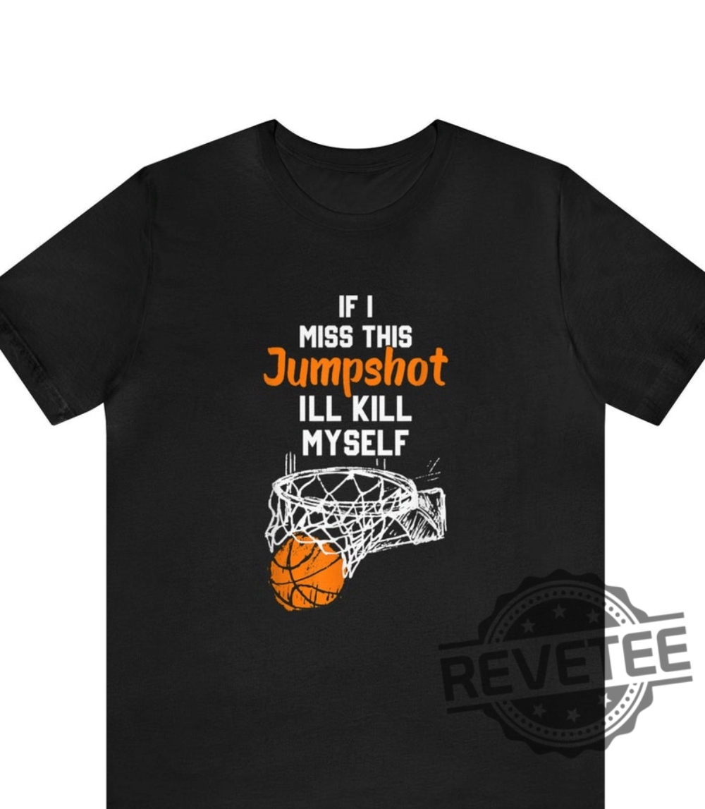 If I Miss This Jumpshot Ill Kill Myself Shirt Hoodie Sweatshirt New If I Miss This Jumpshot Ill Kill Myself Shirt Hoodie Sweatshirt New