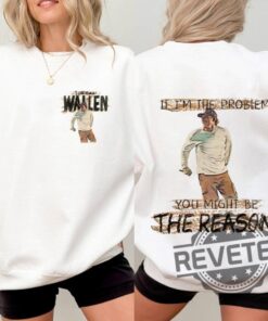 If Im The Problem Shirt Hoodie Sweatshirt Gift For Country Music Fan