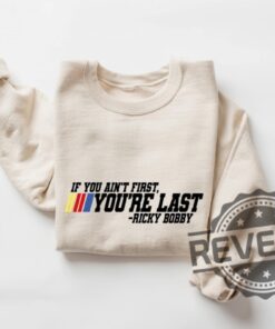 If You Aint First Youre Last Ricky Bobby Tshirt Hoodie Sweatshirt Talladega Nights The Ballad Of Ricky Bobby Car Racing Shirts Sweater Unique