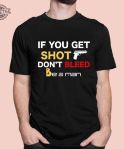 If You Get Shot Dont Bleed Shirt Unique If You Get Shot Dont Bleed Hoodie If You Get Shot Dont Bleed Sweatshirt