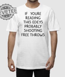 If Youre Reading This Edeys Probably Shooting Free Throws Shirt Unique