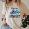 Ill Get Over It I Just Need To Be Dramatic First Shirt Disney Stitch Shirt Stitch Shirt Ohana Means Family Shirt Unique