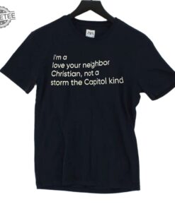 Im A Love Your Neighbor Christian Not A Storm The Capital Kind Shirt Unique