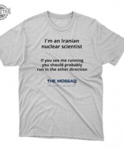 Im An Iranian Nuclear Scientist The Mossad Shirt Unique