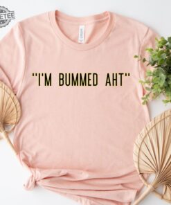 Im Bummed Aht Shirt Trendy Shirt Im Bummed Aht Shirt Im Bummed Aht Tee Shirt Im Bummed Aht Shirt Trending Tee Gift Shirt For Friends Unique