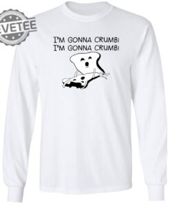 Im Gonna Crumb Shirts Unique Im Gonna Crumb Hoodie Im Gonna Crumb Sweatshirt