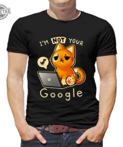 Im Not Your Google Qwertee Shirt Unique Im Not Your Google Qwertee Hoodie Sweatshirt Long Sleeve Shirt