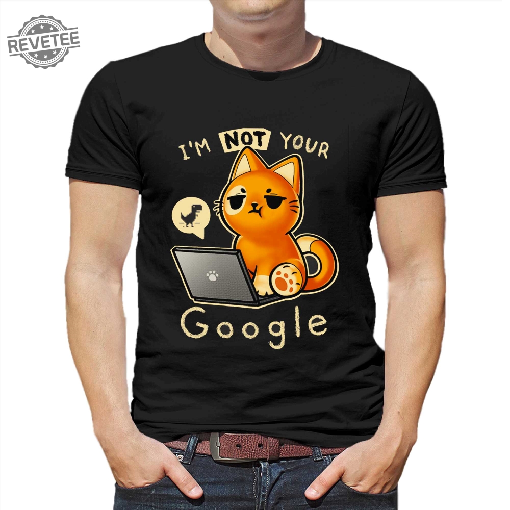 Im Not Your Google Qwertee Shirt Unique Im Not Your Google Qwertee Hoodie Sweatshirt Long Sleeve Shirt Im Not Your Google Qwertee Shirt Unique Im Not Your Google Qwertee Hoodie Sweatshirt Long Sleeve Shirt