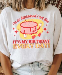 Im So Depressed I Act Like Its My Birthday Every Day I Can Do It With A Broken Heart Retro Crewneck Tshirt Unique
