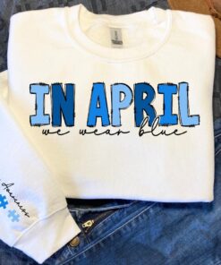 In April We Wear Blue Sweatshirt Autism Awareness Shirt In April We Wear Blue Shirt Autism Month Shirt Autism Mom Unique