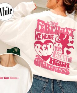 In February We Wear Red Sweatshirt In February We Wear Red Heart Disease Awareness Your Heart Matters Shirt I Wear My Heart Sweatshirt Unique