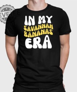 In My Savannah Bananas Era T Shirt Unique In My Savannah Bananas Era Hoodie In My Savannah Bananas Era Sweatshirt