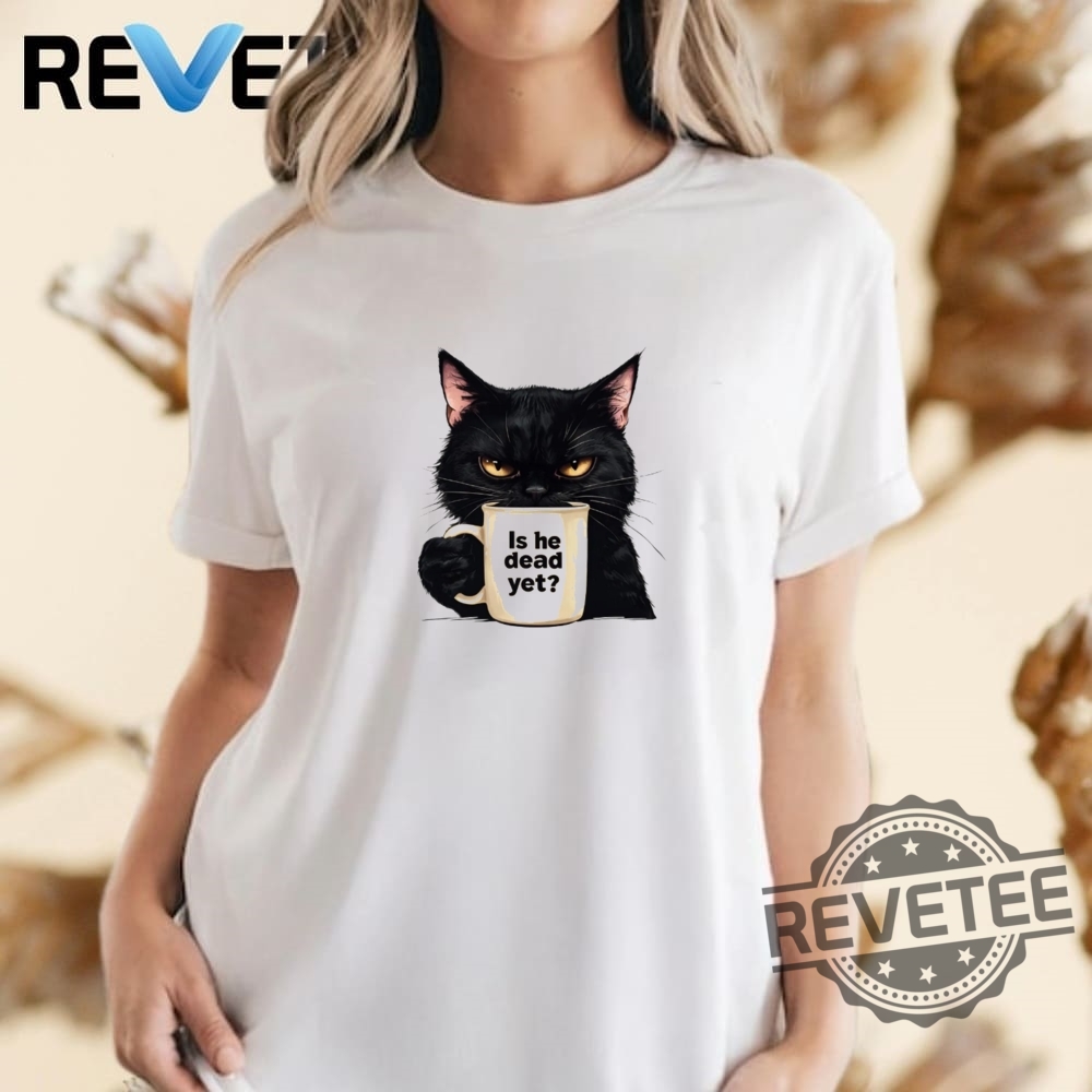 Is He Dead Yet Black Cat T Shirt Anti Trump Protest Shirt Hoodie Sweatshirt Youth Shirts Is He Dead Yet Black Cat T Shirt Anti Trump Protest Shirt Hoodie Sweatshirt Youth Shirts