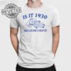 Is It 1930 Because I Have Great Depression T Shirt Unique