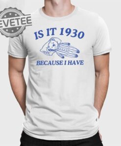 Is It 1930 Because I Have Great Depression T Shirt Unique
