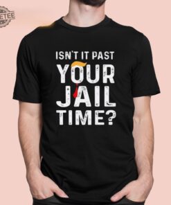 Isnt It Past Your Jail Time Shirt Unique Jail Time T Shirt Isnt It Past Your Jail Time Merchandise