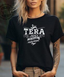 Its A Tera Thing You Wouldnt Understand Shirt Unique Its A Tera Thing You Wouldnt Understand Hoodie Sweatshirt