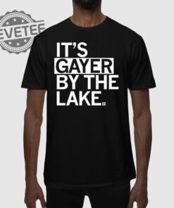 Its Gayer By The Lake T Shirt Its Gayer By The Lake Hoodie Its Gayer By The Lake Sweatshirt
