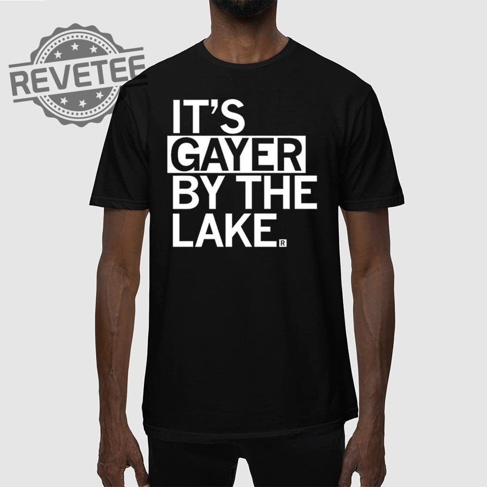 Its Gayer By The Lake T Shirt Its Gayer By The Lake Hoodie Its Gayer By The Lake Sweatshirt Its Gayer By The Lake T Shirt Its Gayer By The Lake Hoodie Its Gayer By The Lake Sweatshirt