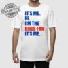 Its Me Hi Im The Bills Fan Its Me Shirt Hoodie Long Sleeve Shirt Unique