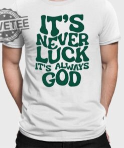 Jacque Aye Its Never Luck Its Always God Shirts Unique